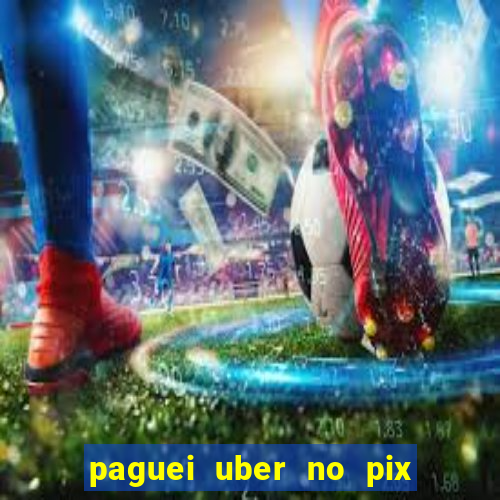 paguei uber no pix e nao achou motorista